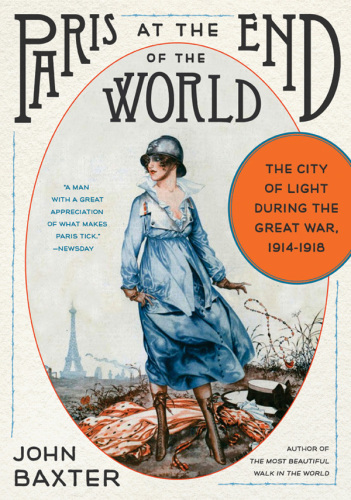 Paris at the end of the world: the City of Light during the Great War, 1914-1918