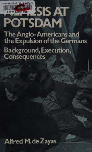 Nemesis at Potsdam: The Anglo-Americans and the Expulsion of the Germans - Background, Execution, Consequences