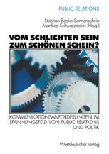 Vom schlichten Sein zum schönen Schein?: Kommunikationsanforderungen im Spannungsfeld von Public Relations und Politik