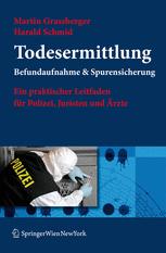 Todesermittlung: Befundaufnahme & Spurensicherung. Ein praktischer Leitfaden für Polizei, Juristen und Ärzte