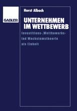 Unternehmen im Wettbewerb: Investitions-, Wettbewerbs- und Wachstumstheorie als Einheit