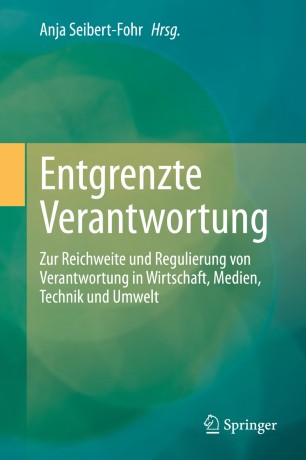 Entgrenzte Verantwortung: Zur Reichweite und Regulierung von Verantwortung in Wirtschaft, Medien, Technik und Umwelt