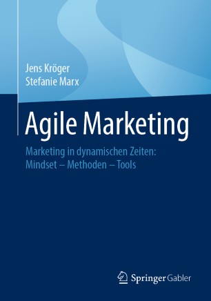 Agile Marketing: Marketing in dynamischen Zeiten: Mindset – Methoden – Tools