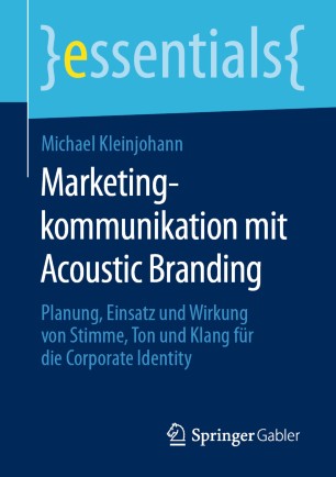 Marketingkommunikation mit Acoustic Branding: Planung, Einsatz und Wirkung von Stimme, Ton und Klang für die Corporate Identity