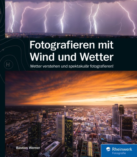 Fotografieren mit Wind und Wetter Wetter verstehen und spektakulär fotografieren!