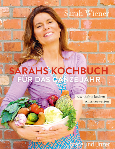 Sarahs Kochbuch für das ganze Jahr nachhaltig kochen; alles verwerten