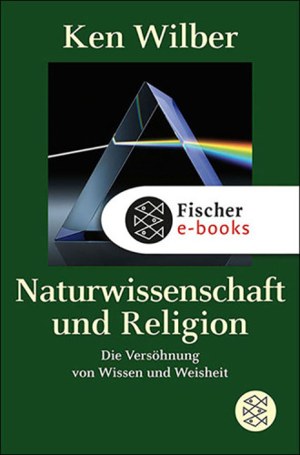 Naturwissenschaft und Religion Die Versöhnung von Wissen und Weisheit