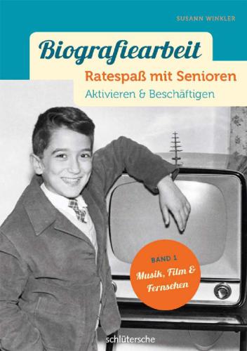 Biografiearbeit - Ratespaß mit Senioren Aktivieren & Beschäftigen. Band 1: Musik, Film & Fernsehen