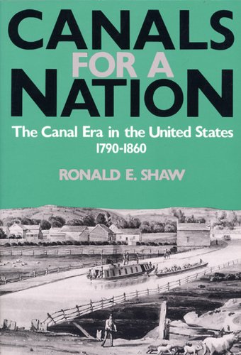 Canals For A Nation: The Canal Era in the United States, 1790-1860