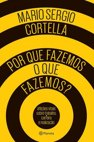 Por que fazemos o que fazemos: aflições vitais sobre trabalho, carreira e realização