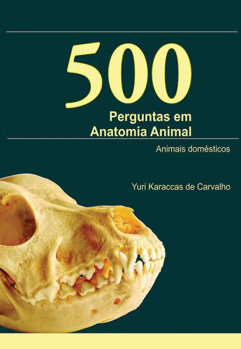 500 Perguntas em Anatomia Animal: Animais Domésticos