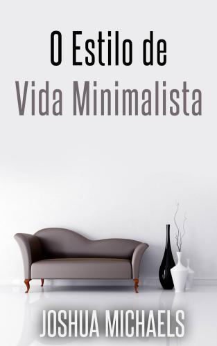 O Estilo De Vida Minimalista: Simplifique, Organize E Descomplique A Sua Vida