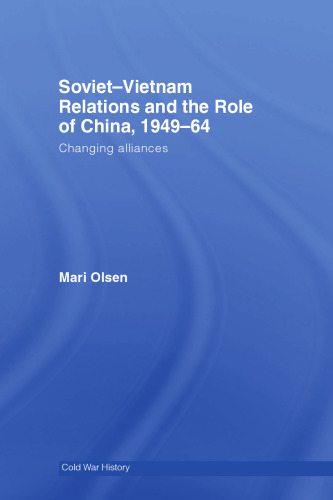 Soviet-Vietnam Relations and the Role of China 1949-64: Changing Alliances