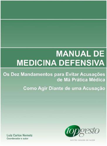 Manual de Medicina Defensiva: Os Dez Mandamentos para Evitar Acusações de Má Prática Médica; Como Agir Diante de uma Acusação