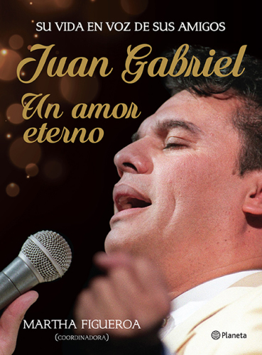 Juan Gabriel: un amor eterno: su vida en voz de sus amigos