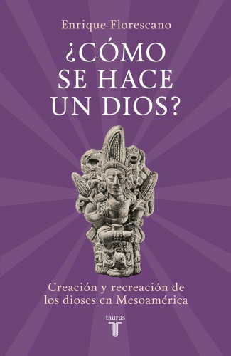 ¿Cómo se hace un dios?: Creación y recreación de los dioses en Mesoamérica