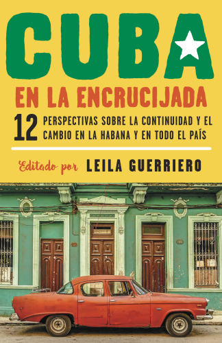 Cuba en la encrucijada: doce perspectivas sobre la continuidad y el cambio en La Habana y en todo el país