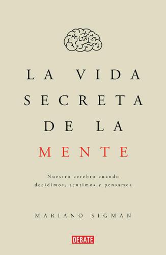 La Vida Secreta De La Mente;Nuestro Cerebro Cuando Decidimos, Sentimos Y Pensamos