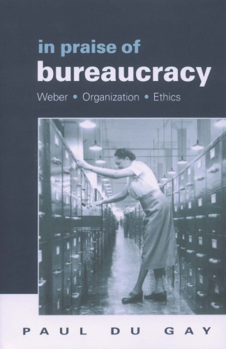 In praise of bureaucracy: Weber, organization, ethics