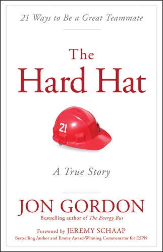 The hard hat 21 ways to be a great teammate, a true story: the heart of a leader and the spirit of a team