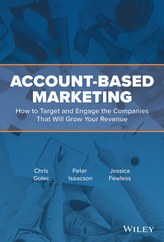 Account-Based Marketing and Sales: How to Improve Lead Generation and Sell More by Targeting the Companies That Will Grow Your Business