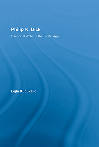 Philip K. Dick canonical writer of the digital age