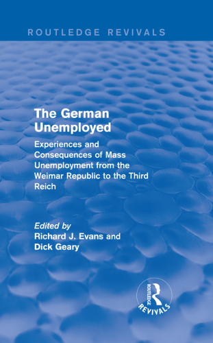 The German unemployed: experiences and consequences of mass unemployment from the Weimar Republic to the Third Reich