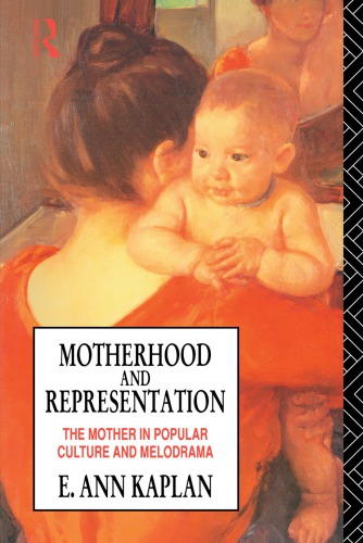 Motherhood and representation: the mother in popular culture and melodrama