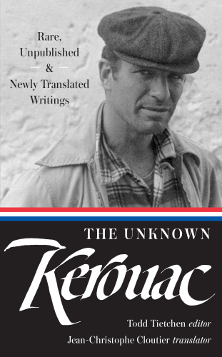 The unknown Kerouac: rare, unpublished, & newly translated Writings