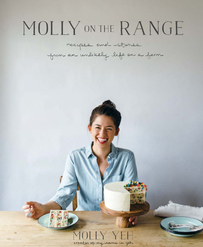 Molly on the Range: Recipes and Stories from An Unlikely Life on a Farm