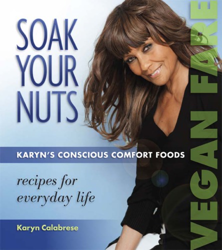 Soak your nuts: Karyn's conscious comfort foods: recipes for everyday life