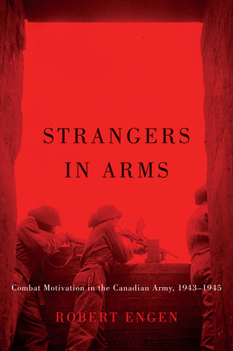 Strangers in arms: combat motivation in the Canadian Army, 1943 1945