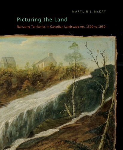 Picturing the Land: Narrating Territories in Canadian Landscape Art, 1500-1950