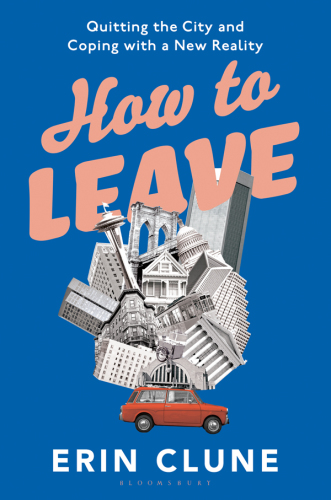 How to Leave: Coping with Your New Reality after Quitting the Cool City in Which You Came of Age