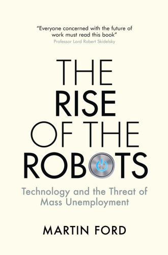 Rise of the Robots, the: Technology and the Threat of Mass Unemployment