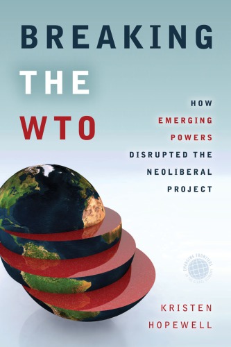 Breaking the WTO: How Emerging Powers Disrupted the Neoliberal Project