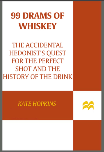 99 drams of whiskey: the accidental hedonist's quest for the perfect shot and the history of the drink