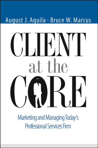 Client at the Core: Marketing and Managing Today's Professional Services Firm