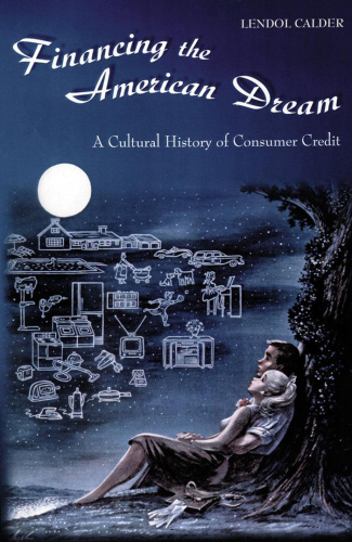 Financing the American dream: a cultural history of consumer credit