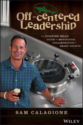 Off-Centered Leadership The Dogfish Head Guide to Motivation, Collaboration and Smart Growth