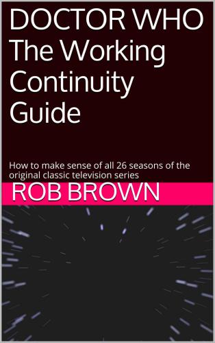 DOCTOR WHO The Working Continuity Guide: How to make sense of all 26 seasons of the original classic television series