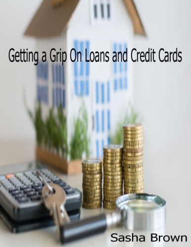 Getting a Grip On Loans and Credit Cards