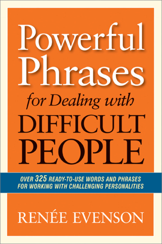 Powerful phrases for dealing with difficult people over 325 ready-to-use words and phrases for working with challenging personalities