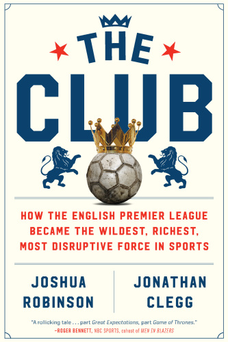 The club: how the English Premier League became the wildest, richest, most disruptive force in sports