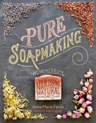 Pure soapmaking: how to create nourishing, natural skin-care soaps