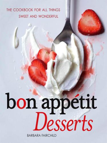 Bon Appétit Desserts The Cookbook for All Things Sweet and Wonderful