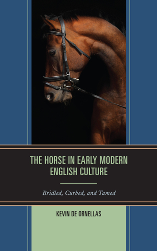 The horse in early modern English culture: bridled, curbed, and tamed