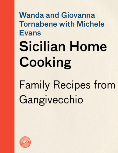 La cucina siciliana della casa = Sicilian home cooking: family recipes from Gangivecchio