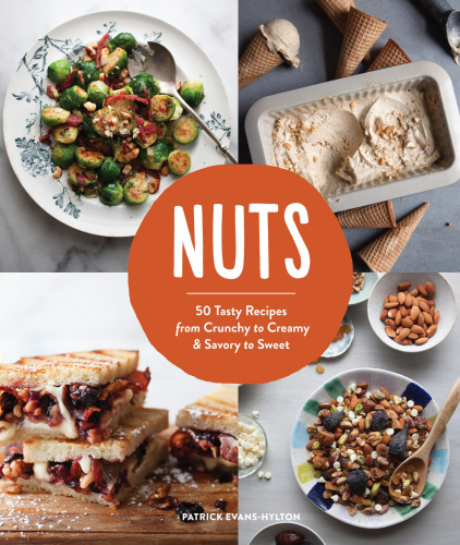 Nuts: 50 tasty recipes, from crunchy to creamy and savory to sweet