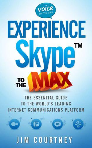 Experience Skype to the max the essential guide to the world's leading internet communications platform